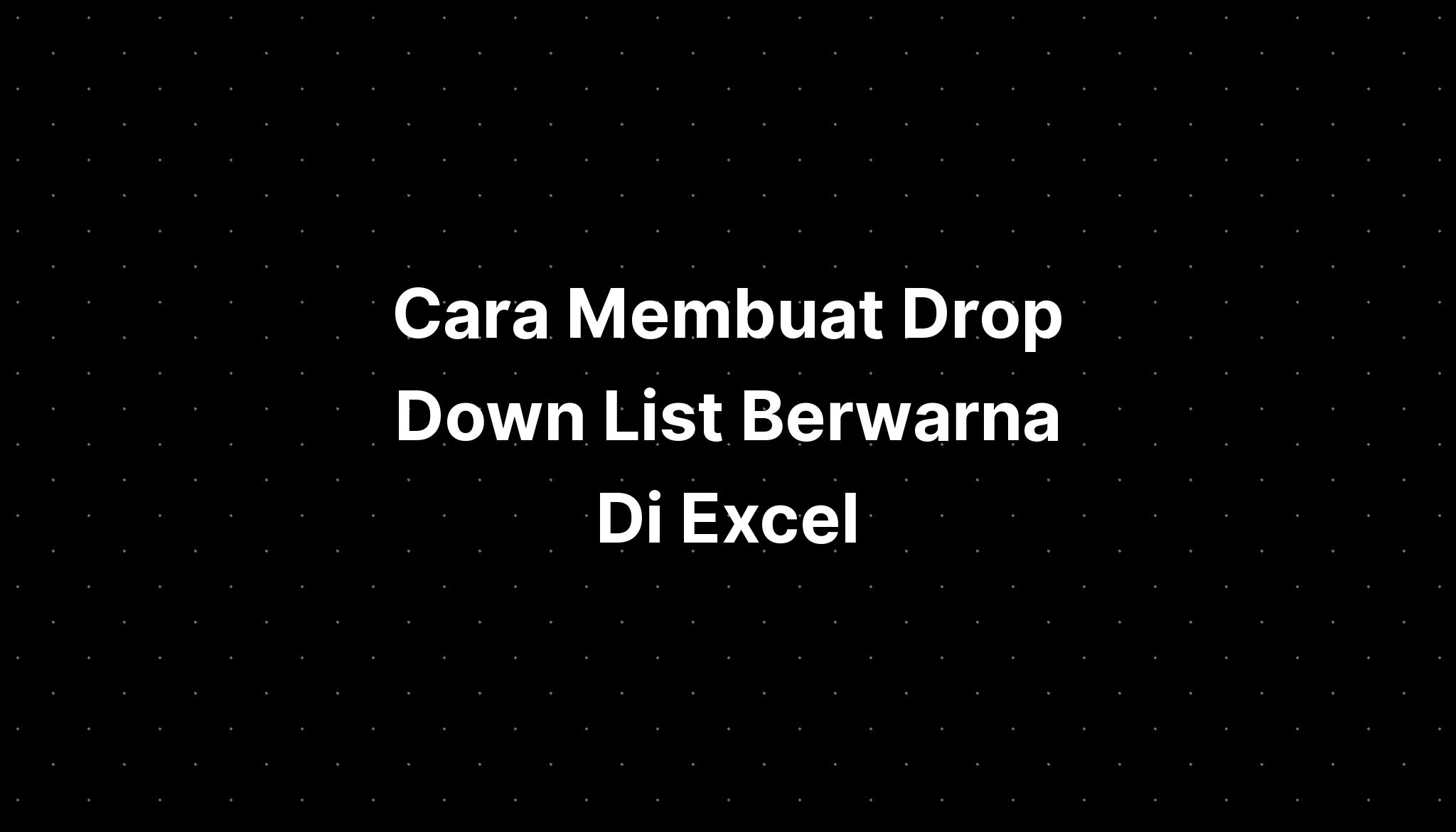 Cara Membuat Drop Down List Berwarna Di Excel - IMAGESEE